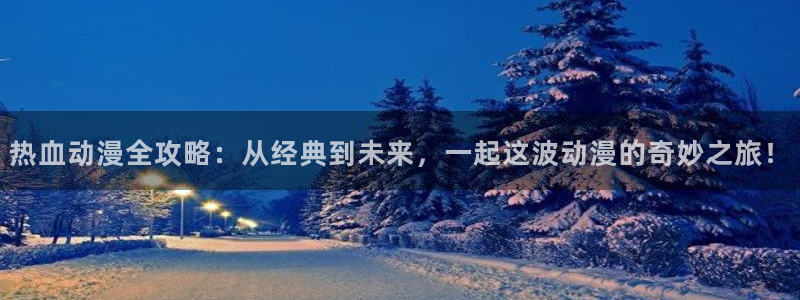 囧次元 下载：热血动漫全攻略：从经典到未来，一起这波动漫的奇妙之旅！